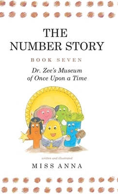 The Number Story 7 and 8: Dr. Zee's Museum of Once Upon a Time and Dr. Zee Gets a Hand to Tell Time by Miss Anna