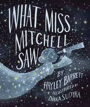 What Miss Mitchell Saw by Hayley Barrett, Diana Sudyka