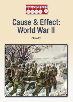 Cause & Effect: World War II by John Allen