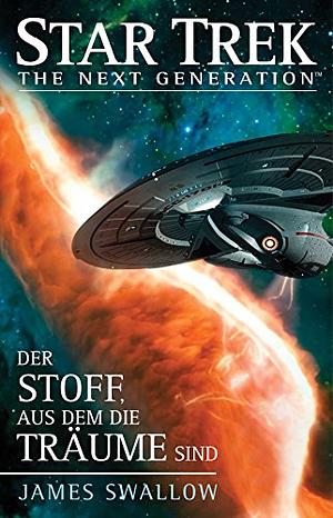 Star Trek - The Next Generation: Der Stoff, aus dem die Träume sind by James Swallow