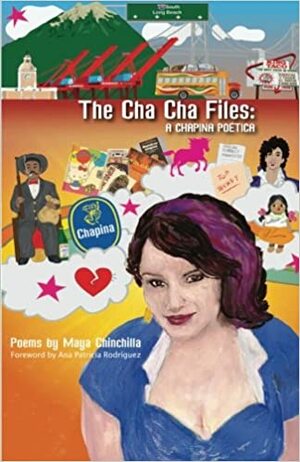 The Cha Cha Files:A Chapina Poética by Maya Chinchilla