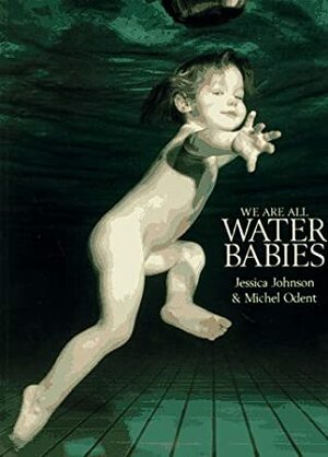 We Are All Water Babies by Jessica Johnson, Michel Odent