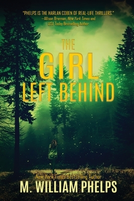 The Girl Left Behind by M. William Phelps