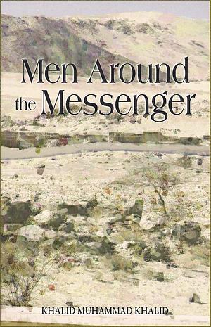 Men Around The Messenger: The Companions Of The Prophet by Khalid Muhammad Khalid