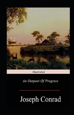 An Outpost of Progress Illustrated by Joseph Conrad