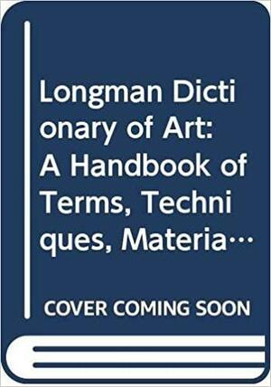 Longman Dictionary of Art: A Handbook of Terms, Techniques, Materials, Equipment and Processes by Frances Judy Martin