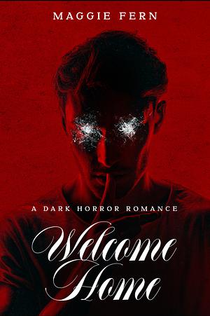 Welcome Home: A Dark Horror Romance by Maggie Fern