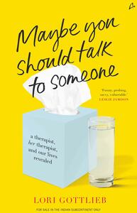 Maybe You Should Talk to Someone: A Therapist, Her Therapist, and Our Lives Revealed by Lori Gottlieb