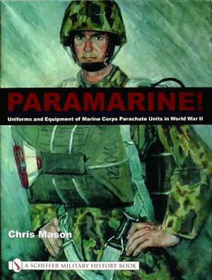 Paramarine!: Uniforms and Equipment of Marine Corps Parachute Units in World War II by Chris Mason