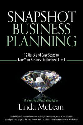 Snapshot Business Planning: 12 Quick and Easy Steps to Take Your Business to the Next Level by Linda McLean
