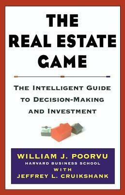 The Real Estate Game: The Intelligent Guide To Decisionmaking And Investment by William J. Poorvu, Jeffrey L. Cruikshank