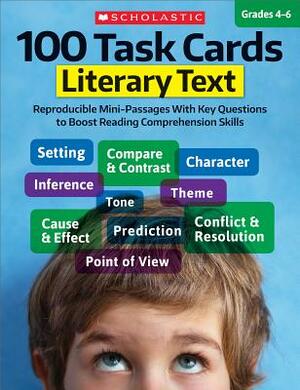 100 Task Cards: Literary Text: Reproducible Mini-Passages with Key Questions to Boost Reading Comprehension Skills by Scholastic Teaching Resources, Scholastic, Inc