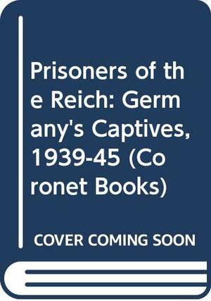 Prisoners of the Reich: Germany's Captives, 1939-45 by David Rolf