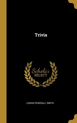 Trivia by Logan Pearsall Smith