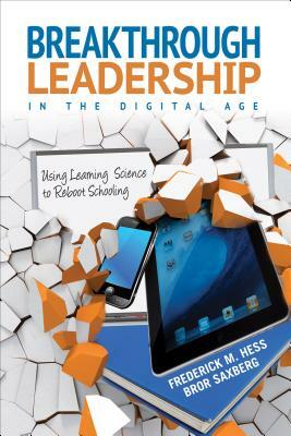 Breakthrough Leadership in the Digital Age: Using Learning Science to Reboot Schooling by Bror V. H. Saxberg, Frederick M. Hess
