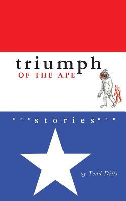 Triumph of the Ape: Stories by Todd Dills, Spencer Dew