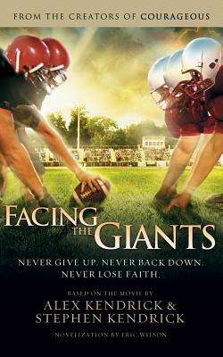 Facing the Giants: Never Give Up. Never Back Down. Never Lose Faith. by Alex Kendrick, Eric Wilson, Stephen Kendrick