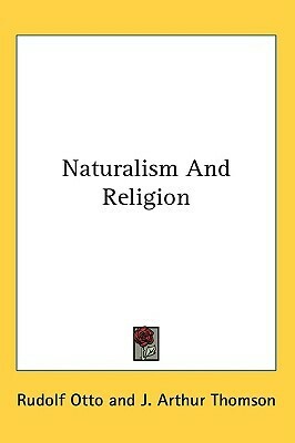 Naturalism And Religion by Margaret R. Thomson, Rudolf Otto, John Arthur Thomson