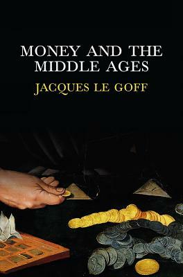 Money and the Middle Ages by Jacques Le Goff