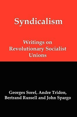 Syndicalism: Writings on Revolutionary Socialist Unions by André Tridon, Georges Sorel, John Spargo