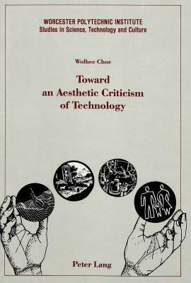 Toward an Aesthetic Criticism of Technology by Wolhee Choe
