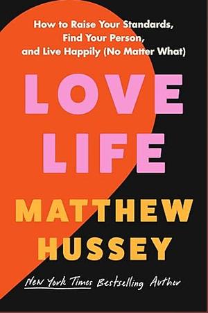 Love Life: How to Raise Your Standards, Find Your Person, & Live Happily (No Matter What) by Matthew Hussey