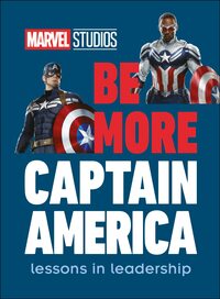 Marvel Studios Be More Captain America: Lessons in Leadership by D.K. Publishing