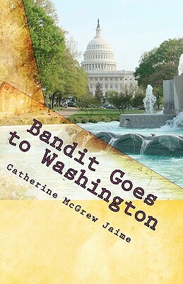 Bandit Goes to Washington: Book 2 in the Horsey and Friends Series by Catherine McGrew Jaime