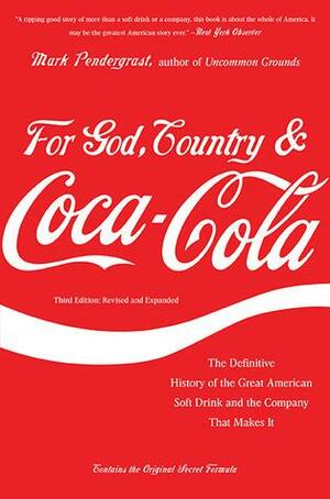 For God, Country, and Coca-Cola: The Definitive History of the Great American Soft Drink and the Company That Makes It by Mark Pendergrast, Mark Pendergrast