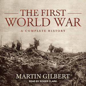 The First World War: A Complete History by Martin Gilbert