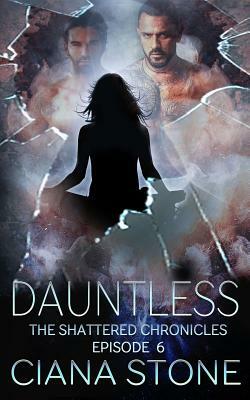 Dauntless: Episode 6 of The Shattered Chronicles by Ciana Stone