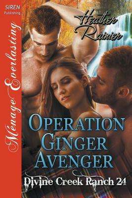 Operation Ginger Avenger [divine Creek Ranch 24] (Siren Publishing Ménage Everlasting) by Heather Rainier