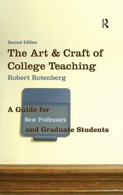 The Art and Craft of College Teaching: A Guide for New Professors and Graduate Students by Robert Rotenberg