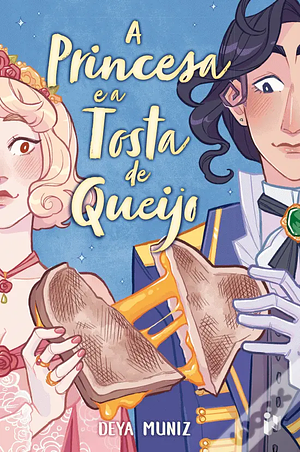 A Princesa e a Tosta de Queijo by Deya Muniz, Deya Muniz