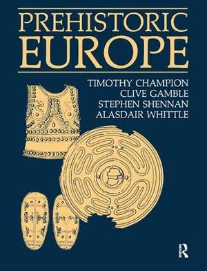 Prehistoric Europe by Stephen Shennan, Clive Gamble, Timothy Champion