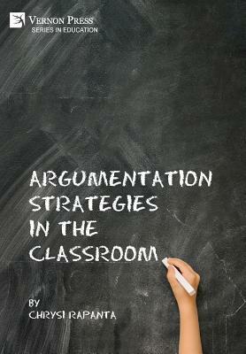 Argumentation Strategies in the Classroom by Chrysi Rapanta