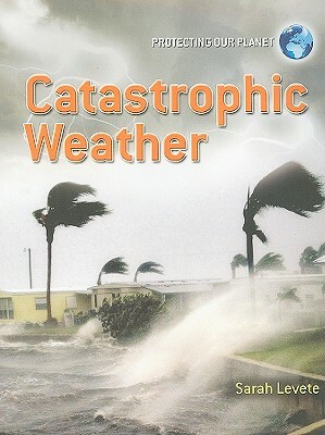 Catastrophic Weather by Sarah Levete
