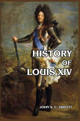 History of Louis XIV by John S.C. Abbott