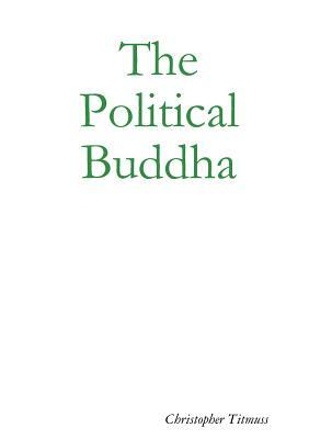 The Political Buddha by Christopher Titmuss