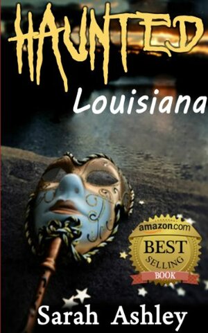 Haunted Louisiana Ghost Stories and Paranormal Activity from the State by Sarah Ashley