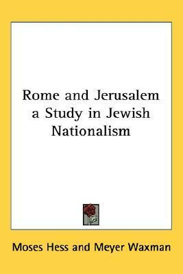 Rome and Jerusalem a Study in Jewish Nationalism by Meyer Waxman, Moses Hess