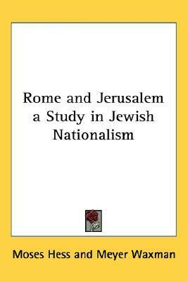 Rome and Jerusalem a Study in Jewish Nationalism by Meyer Waxman, Moses Hess