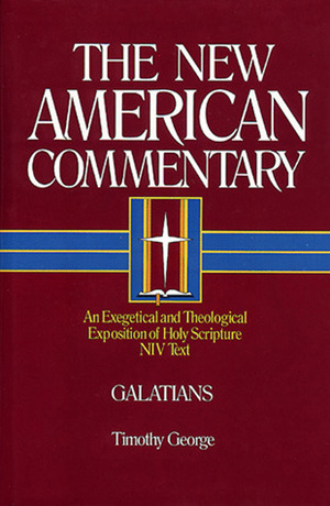 Galatians: An Exegetical and Theological Exposition of Holy Scripture by Timothy George