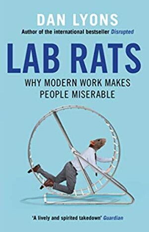 Lab Rats: Why Modern Work Makes People Miserable by Dan Lyons
