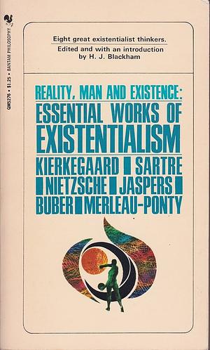 Reality, Man and Existence: Essential Works of Existentialism by Friedrich Nietzsche, Martin Buber, Søren Kierkegaard, Maurice Merleau-Ponty, Jean-Paul Sartre, Karl Jaspers