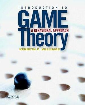 Introduction to Game Theory: A Behavioral Approach by Kenneth C. Williams