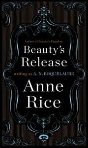 Beauty's Release by Anne Rice, A.N. Roquelaure