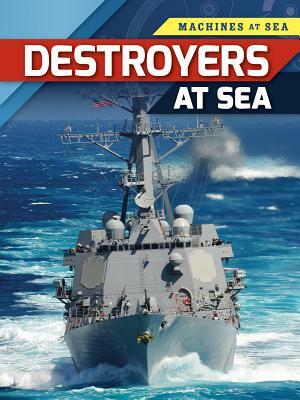Destroyers at Sea by Richard Spilsbury, Louise A. Spilsbury
