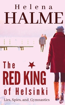 The Red King of Helsinki: Lies, Spies and Gymnastics by Helena Halme