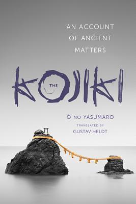 The Kojiki: An Account of Ancient Matters by Ō no Yasumaro, Gustav Heldt